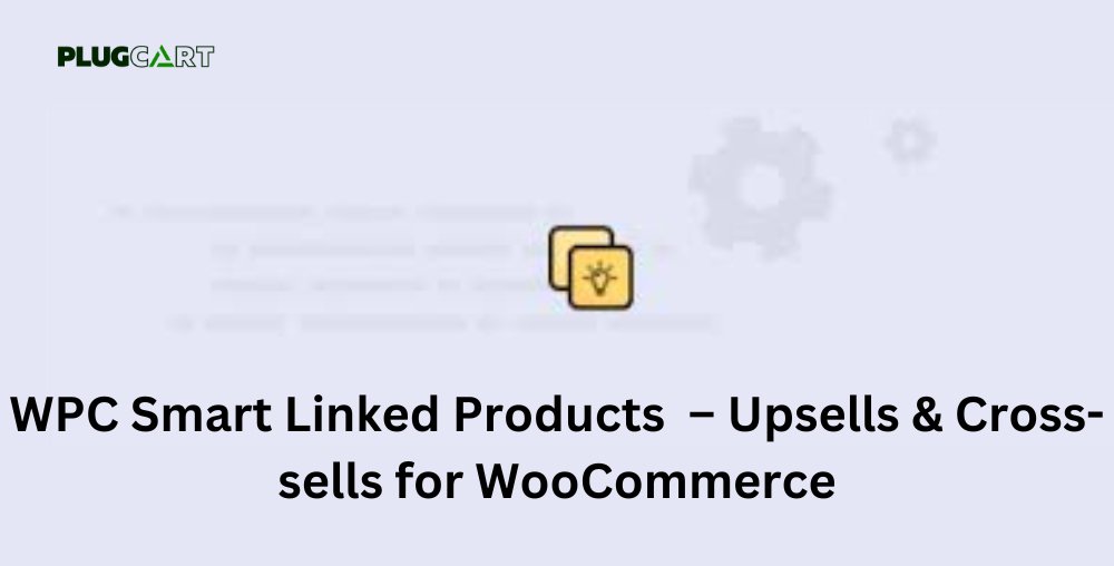 WPC Smart Linked Products – Upsells & Cross-sells for WooCommerce 1.3.7